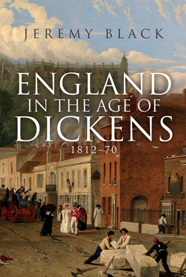 England in the Age of Dickens: 1812-70 - Black, Jeremy