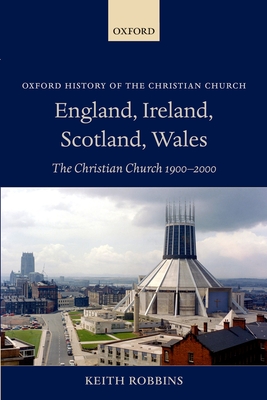 England, Ireland, Scotland, Wales: The Christian Church 1900-2000 - Robbins, Keith