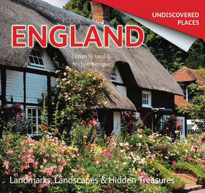 England Undiscovered: Landmarks, Landscapes & Hidden Treasures - Pickeral, Tamsin, and Kerrigan, Michael