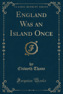 England Was an Island Once (Classic Reprint)