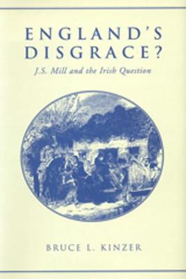 England's Disgrace: J.S. Mill and the Irish Question - Kinzer, Bruce L