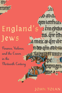 England's Jews: Finance, Violence, and the Crown in the Thirteenth Century