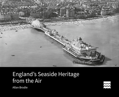 England's Seaside Heritage from the Air - Brodie, Allan