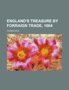 England's Treasure by Forraign Trade, 1664