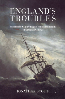 England's Troubles: Seventeenth-Century English Political Instability in European Context - Scott, Jonathan