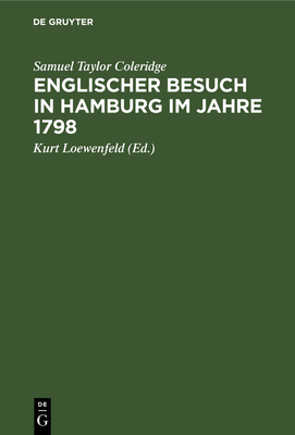 Englischer Besuch in Hamburg Im Jahre 1798: Wie Zwei Groe Englische Dichter Nach Hamburg Reisten Und Was Sie Dort Sahen, Insbesondere Ihre Hchst Merkwrdigen Gesprche Mit Herrn Klopstock - Coleridge, Samuel Taylor, and Loewenfeld, Kurt (Editor)