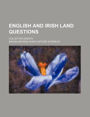 English and Irish Land Questions; Collected Essays - Eversley, G Shaw-Lefevre (George Shaw-L (Creator)