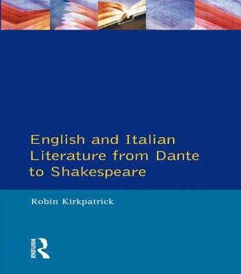 English and Italian Literature From Dante to Shakespeare: A Study of Source, Analogue and Divergence - Kirkpatrick, Robin