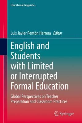 English and Students with Limited or Interrupted Formal Education: Global Perspectives on Teacher Preparation and Classroom Practices - Pentn Herrera, Luis Javier (Editor)