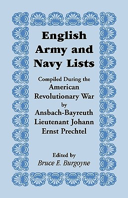 English Army and Navy Lists, Compiled During the American Revolutionary War by Ansbach-Bayreuth Lieutenant Johann Ernst Prechtel - Burgoyne, Bruce E