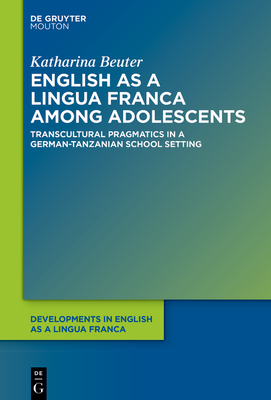 English as a Lingua Franca among Adolescents: Transcultural Pragmatics in a German-Tanzanian School Setting - Beuter, Katharina