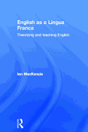 English as a Lingua Franca: Theorizing and teaching English