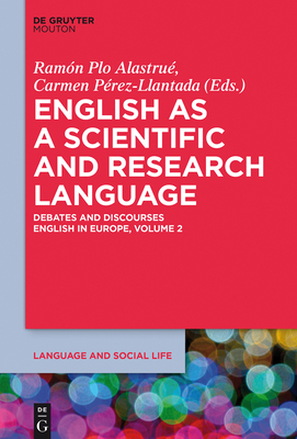 English as a Scientific and Research Language: Debates and Discourses - Plo Alastru, Ramn (Editor), and Prez-Llantada, Carmen (Editor)