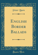 English Border Ballads (Classic Reprint)