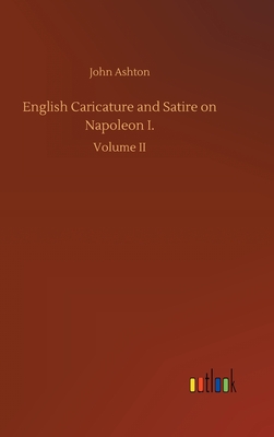 English Caricature and Satire on Napoleon I. - Ashton, John