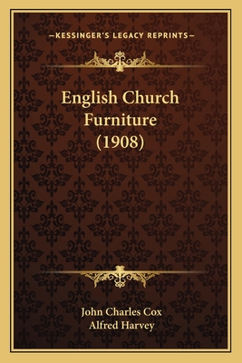 English Church Furniture (1908) - Cox, John Charles, and Harvey, Alfred