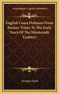 English Coast Defenses from Roman Times to the Early Years of the Nineteenth Century