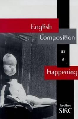 English Composition as a Happening - Sirc, Geoffrey