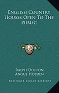 English Country Houses Open To The Public - Dutton, Ralph, and Holden, Angus
