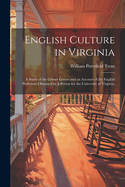 English Culture in Virginia; a Study of the Gilmer Letters and an Account of the English Professors Obtained by Jefferson for the University of Virginia;