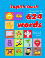 English - Czech Bilingual First Top 624 Words Educational Activity Book for Kids: Easy vocabulary learning flashcards best for infants babies toddlers boys girls and beginners