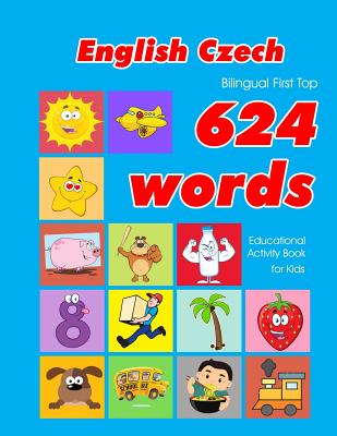 English - Czech Bilingual First Top 624 Words Educational Activity Book for Kids: Easy vocabulary learning flashcards best for infants babies toddlers boys girls and beginners - Owens, Penny