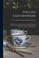 English Earthenware: a Handbook to the Wares Made in England During the Seventeenth and Eighteenth Centuries as Illustrated by Specimens in the National Collections