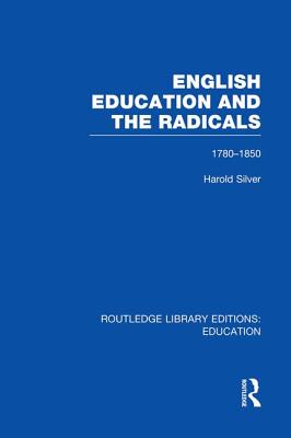 English Education and the Radicals (Rle Edu L): 1780-1850 - Silver, Harold