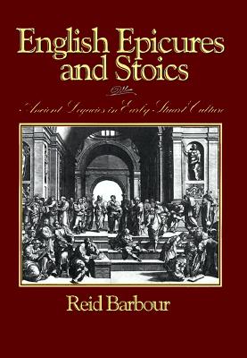English Epicures and Stoics: Ancient Legacies in Early Stuart Culture - Barbour, Reid