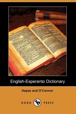 English-Esperanto Dictionary (Dodo Press) - Hayes, Charles Frederic, and O'Connor, John Charles