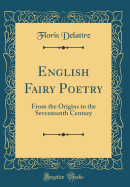 English Fairy Poetry: From the Origins to the Seventeenth Century (Classic Reprint)