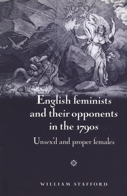 English Feminists and Their Opponents in the 1790s: Unsex'd and Proper Females - Stafford, William