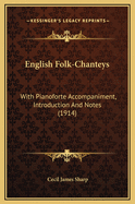 English Folk-Chanteys: With Pianoforte Accompaniment, Introduction and Notes