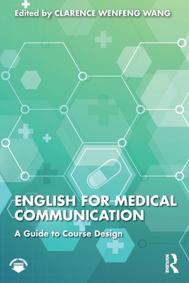 English for Medical Communication: A Guide to Course Design - Wang, Clarence Wenfeng (Editor)