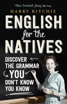 English for the Natives: Discover the Grammar You Don't Know You Know - Ritchie, Harry