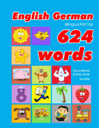 English - German Bilingual First Top 624 Words Educational Activity Book for Kids: Easy vocabulary learning flashcards best for infants babies toddlers boys girls and beginners