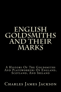 English Goldsmiths and Their Marks: A History of the Goldsmiths and Plateworkers of England, Scotland, and Ireland