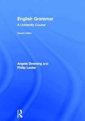 English Grammar: A University Course - Downing, Angela, and Locke, Philip