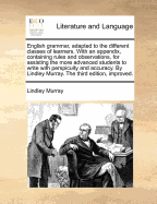 English Grammar, Adapted to the Different Classes of Learners: With an Appendix, Containing Rules and Observations, for Assisting the More Advanced Students to Write with Perspicuity and Accuracy (Classic Reprint)