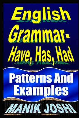 English Grammar- Have, Has, Had: Patterns and Examples - Joshi, Manik