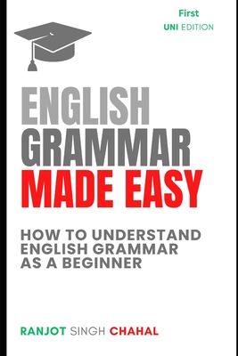 English Grammar Made Easy: How to Understand English Grammar as a Beginner - Chahal, Ranjot Singh