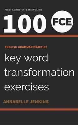 English Grammar Practice-First Certificate in English: 100 FCE Key Word Transformation Exercises - Jenkins, Annabelle