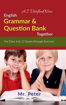 English Grammar & Question Bank Together: For Class 6 to 12 (Learn through Exercise) - Mr Peter