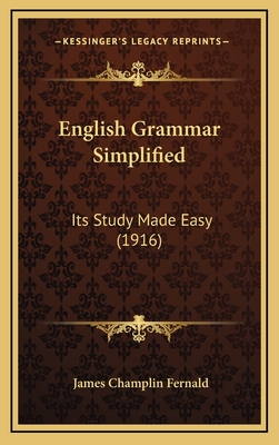 English Grammar Simplified: Its Study Made Easy (1916) - Fernald, James Champlin