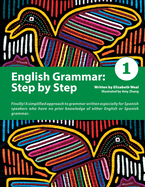 English Grammar: Step by Step 1: A Simplified Approach to English Grammar Written Especially for Spanish Speakers Who Have No Prior Knowledge of Either English or Spanish Grammar
