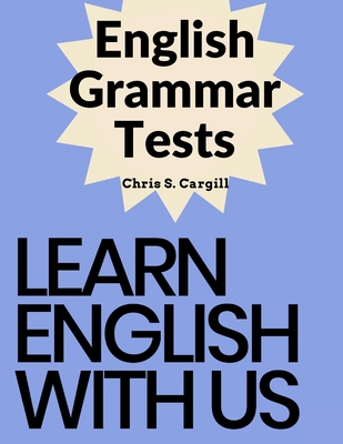 English Grammar Tests: Elementary, Pre-Intermediate, Intermediate, and Advanced Grammar Tests - Chris S Cargill
