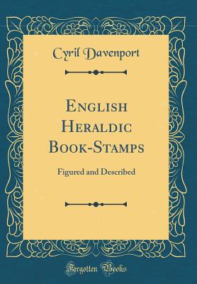 English Heraldic Book-Stamps: Figured and Described (Classic Reprint) - Davenport, Cyril