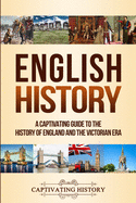 English History: A Captivating Guide to the History of England and the Victorian Era