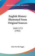 English History Illustrated from Original Sources: 1660-1715 (1902)