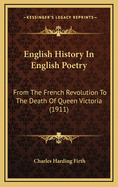 English History In English Poetry: From The French Revolution To The Death Of Queen Victoria (1911)